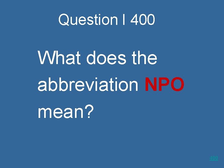 Question I 400 What does the abbreviation NPO mean? 400 
