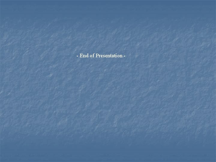 - End of Presentation - 