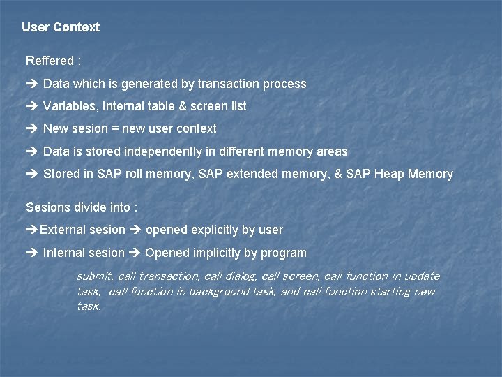 User Context Reffered : Data which is generated by transaction process Variables, Internal table