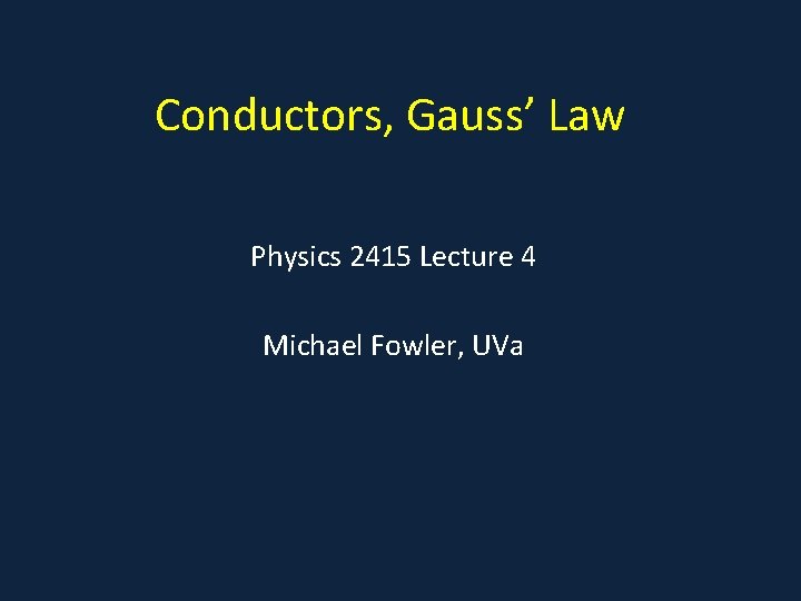 Conductors, Gauss’ Law Physics 2415 Lecture 4 Michael Fowler, UVa 