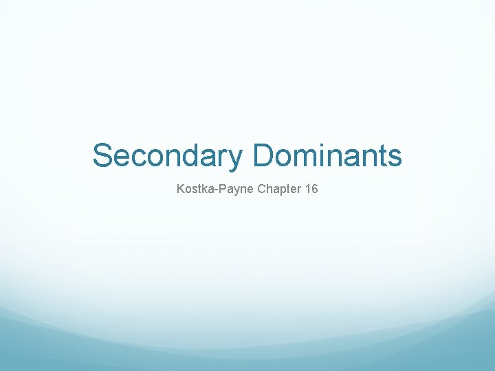 Secondary Dominants Kostka-Payne Chapter 16 