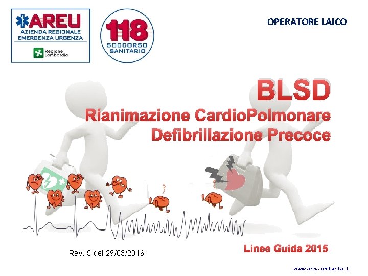 OPERATORE LAICO BLSD Rianimazione Cardio. Polmonare Defibrillazione Precoce Rev. 5 del 29/03/2016 Linee Guida
