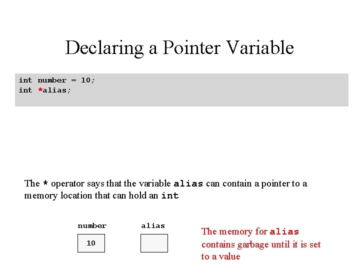 Declaring a Pointer Variable int number = 10; int *alias; The * operator says Declaring a Pointer Variable int number = 10; int *alias; The * operator says