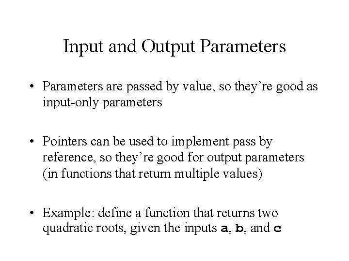 Input and Output Parameters • Parameters are passed by value, so they’re good as Input and Output Parameters • Parameters are passed by value, so they’re good as