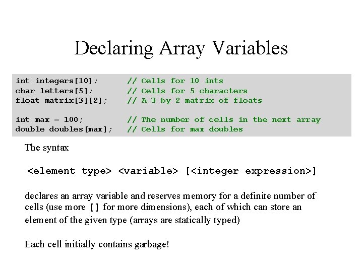 Declaring Array Variables integers[10]; char letters[5]; float matrix[3][2]; // Cells for 10 ints //