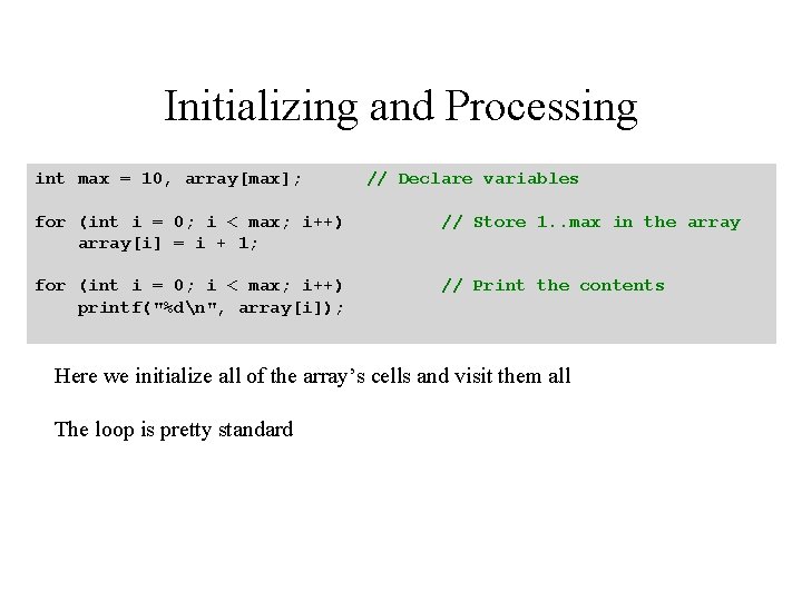 Initializing and Processing int max = 10, array[max]; // Declare variables for (int i