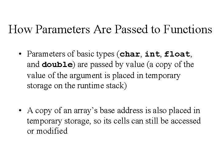 How Parameters Are Passed to Functions • Parameters of basic types (char, int, float, How Parameters Are Passed to Functions • Parameters of basic types (char, int, float,