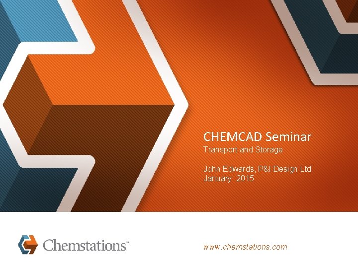 CHEMCAD Seminar Transport and Storage John Edwards, P&I Design Ltd January 2015 www. chemstations.