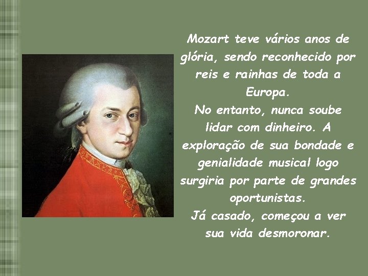 Mozart teve vários anos de glória, sendo reconhecido por reis e rainhas de toda