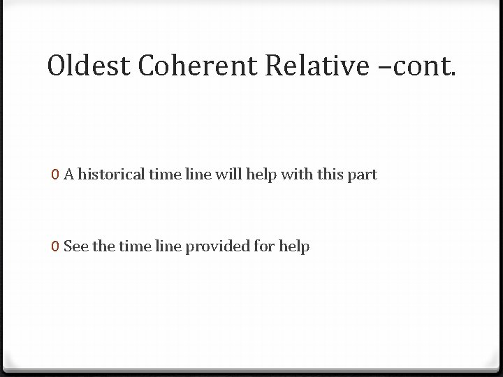 Oldest Coherent Relative –cont. 0 A historical time line will help with this part