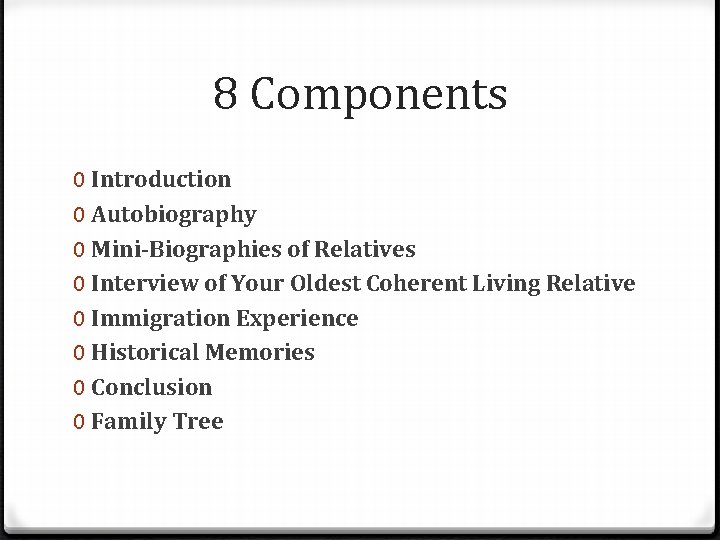 8 Components 0 Introduction 0 Autobiography 0 Mini-Biographies of Relatives 0 Interview of Your