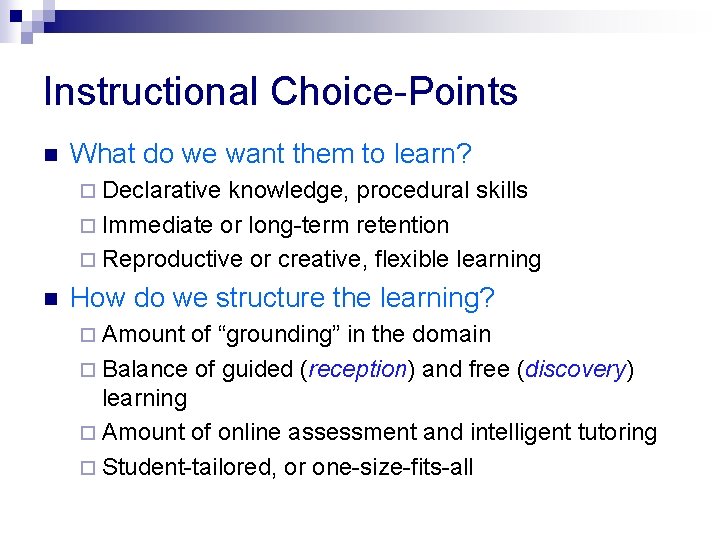 Instructional Choice-Points n What do we want them to learn? ¨ Declarative knowledge, procedural