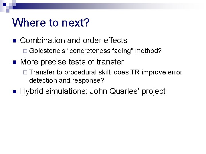 Where to next? n Combination and order effects ¨ Goldstone’s n “concreteness fading” method?