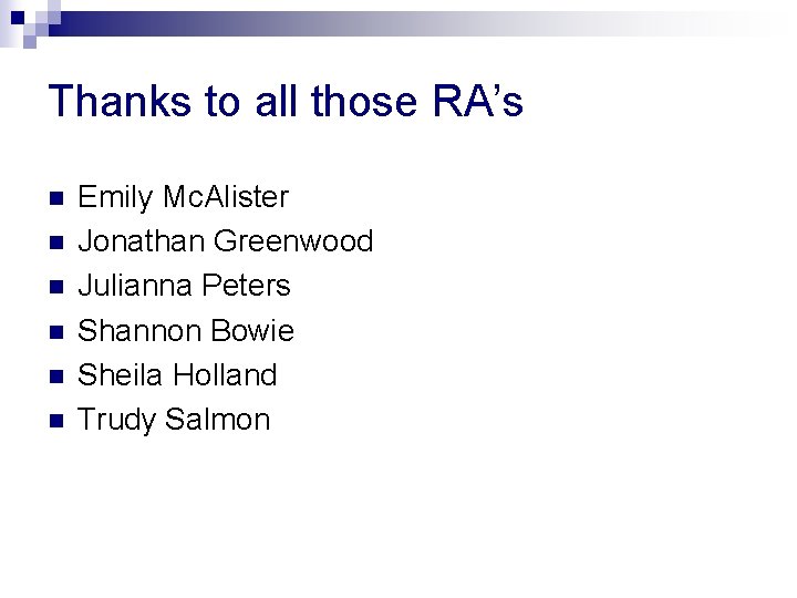 Thanks to all those RA’s n n n Emily Mc. Alister Jonathan Greenwood Julianna