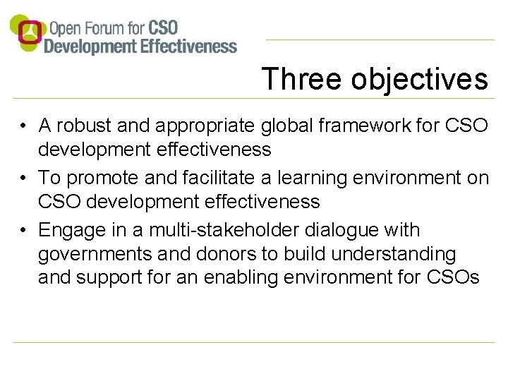 Three objectives • A robust and appropriate global framework for CSO development effectiveness •