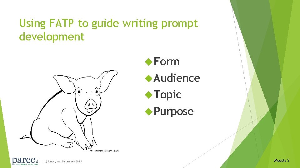 Using FATP to guide writing prompt development Form Audience Topic Purpose (c) Parcc, Inc.