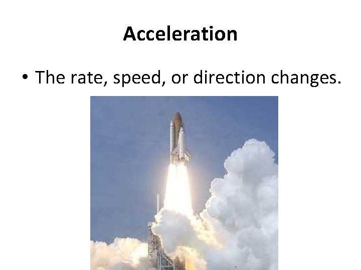 Acceleration • The rate, speed, or direction changes. 