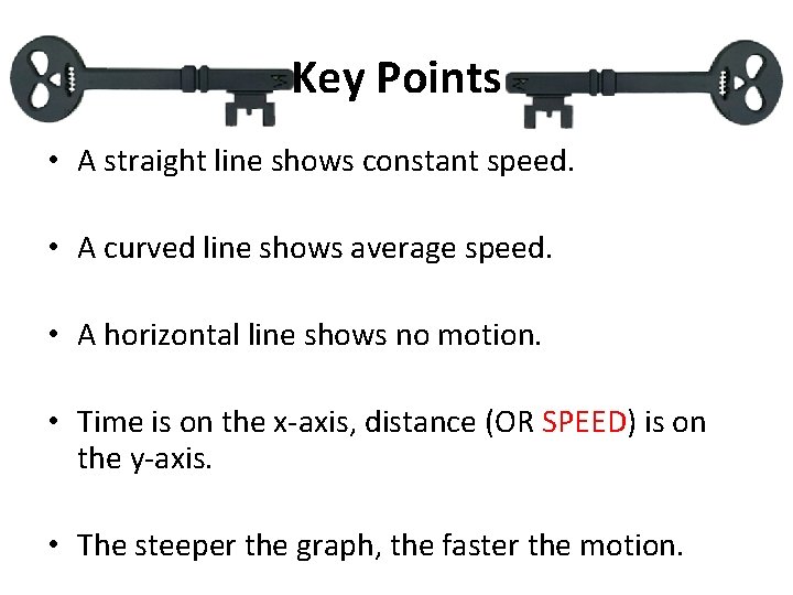 Key Points • A straight line shows constant speed. • A curved line shows