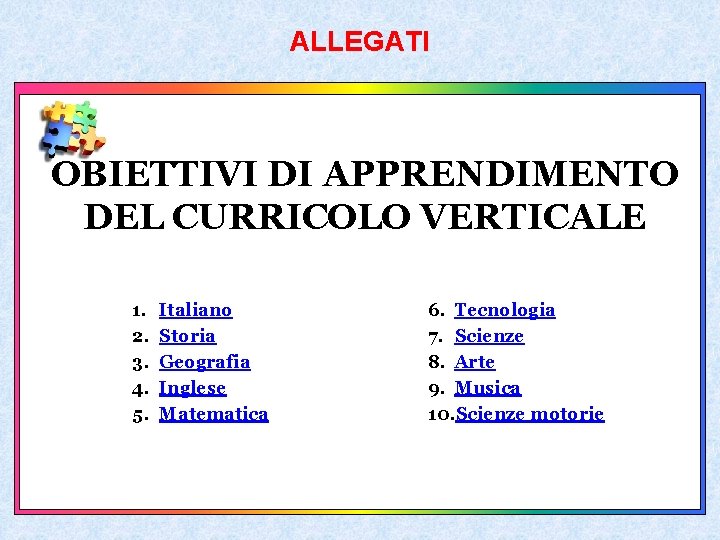 ALLEGATI OBIETTIVI DI APPRENDIMENTO DEL CURRICOLO VERTICALE 1. 2. 3. 4. 5. Italiano Storia