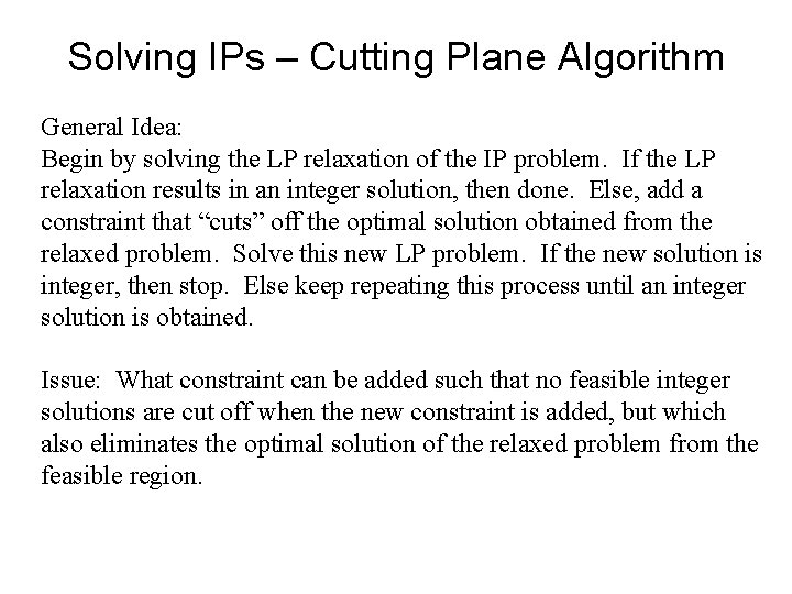 Solving IPs – Cutting Plane Algorithm General Idea: Begin by solving the LP relaxation