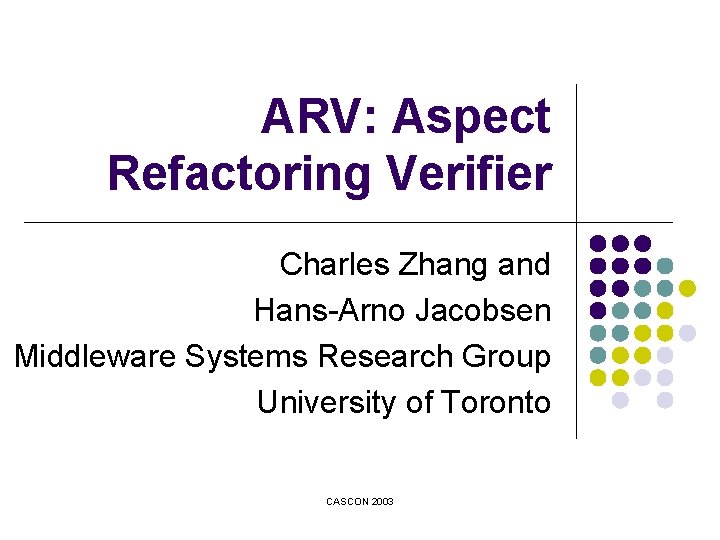 ARV: Aspect Refactoring Verifier Charles Zhang and Hans-Arno Jacobsen Middleware Systems Research Group University