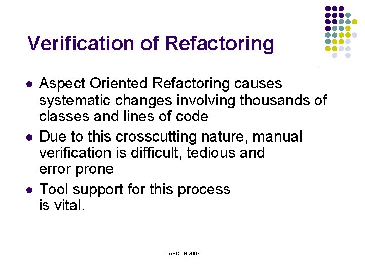 Verification of Refactoring l l l Aspect Oriented Refactoring causes systematic changes involving thousands