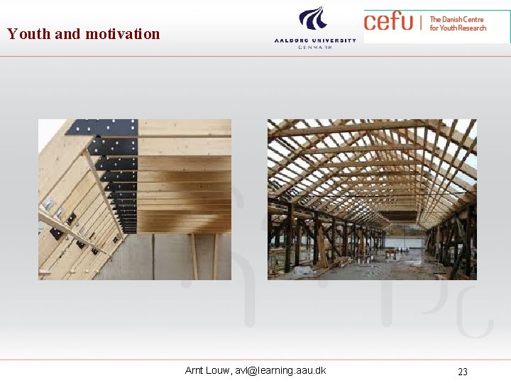 Youth and motivation Arnt Louw, avl@learning. aau. dk 23 Youth and motivation Arnt Louw, avl@learning. aau. dk 23