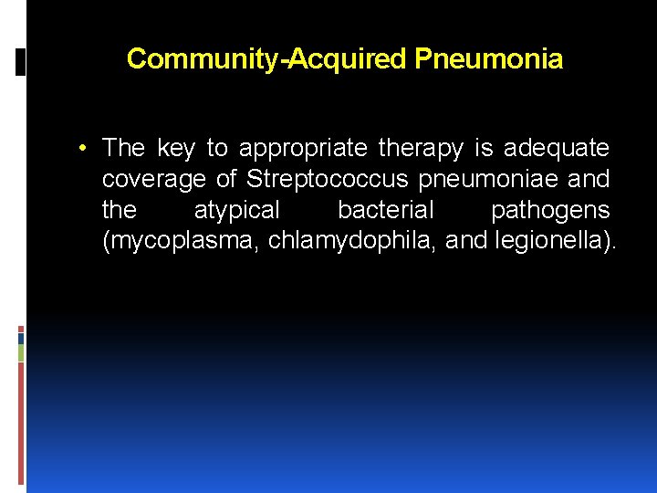 Community-Acquired Pneumonia • The key to appropriate therapy is adequate coverage of Streptococcus pneumoniae