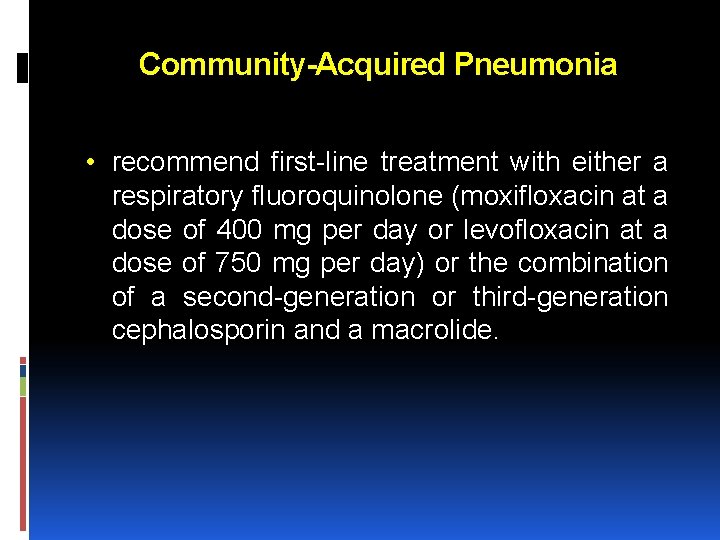 Community-Acquired Pneumonia • recommend first-line treatment with either a respiratory fluoroquinolone (moxifloxacin at a