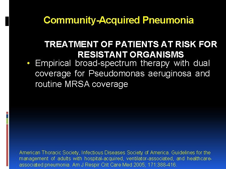 Community-Acquired Pneumonia TREATMENT OF PATIENTS AT RISK FOR RESISTANT ORGANISMS • Empirical broad-spectrum therapy