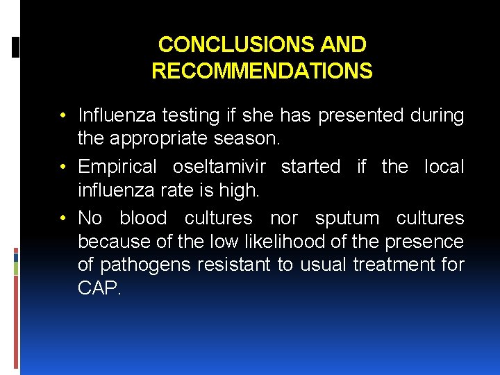 CONCLUSIONS AND RECOMMENDATIONS • Influenza testing if she has presented during the appropriate season.