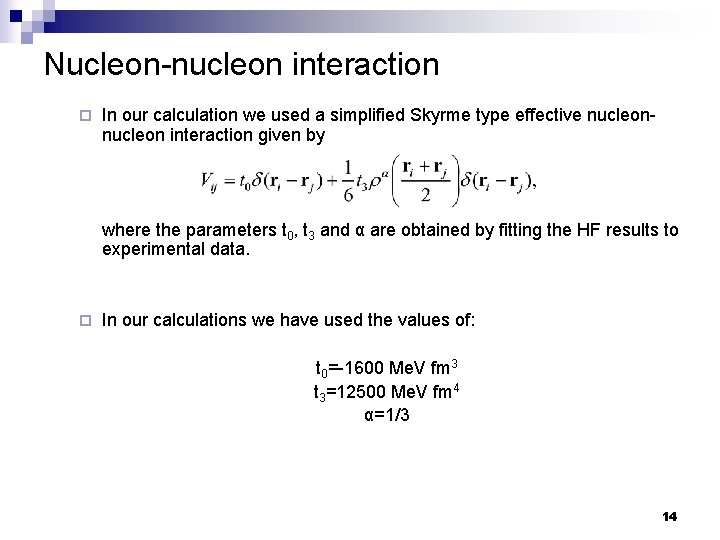 Nucleon-nucleon interaction ¨ In our calculation we used a simplified Skyrme type effective nucleon