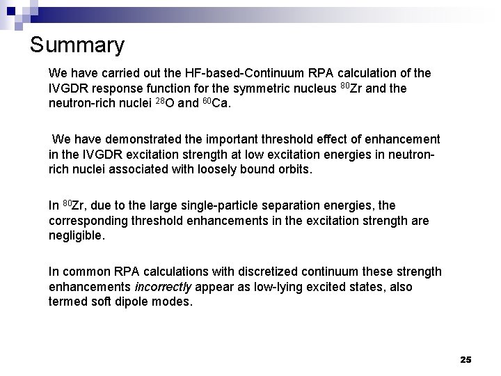 Summary We have carried out the HF-based-Continuum RPA calculation of the IVGDR response function