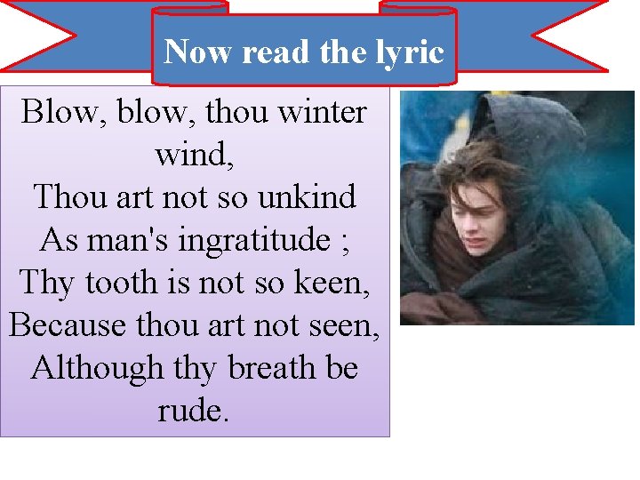 Now read the lyric Blow, blow, thou winter wind, Thou art not so unkind