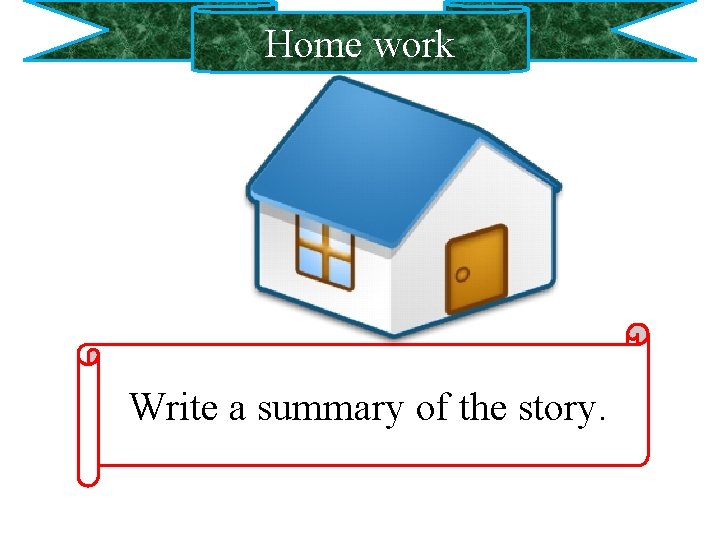 Home work Write a summary of the story. 