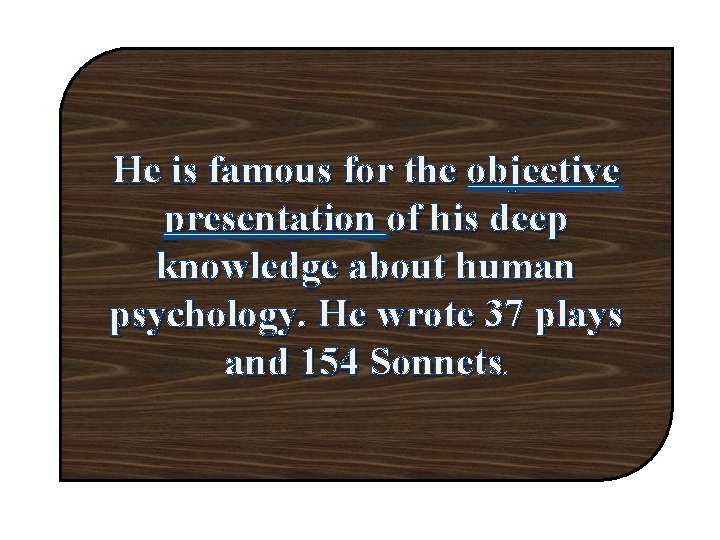 He is famous for the objective presentation of his deep knowledge about human psychology.