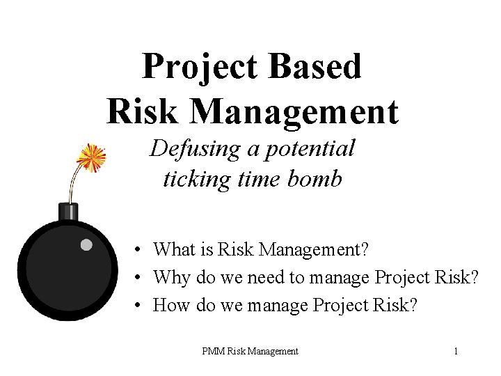 Project Based Risk Management Defusing a potential ticking time bomb • What is Risk