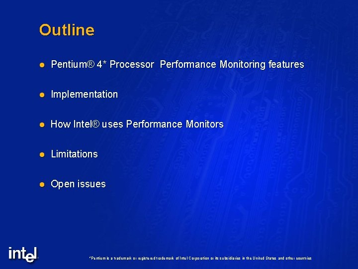 Outline l Pentium® 4* Processor Performance Monitoring features l Implementation l How Intel® uses