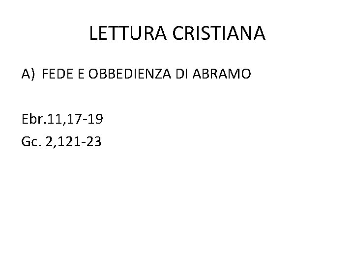 LETTURA CRISTIANA A) FEDE E OBBEDIENZA DI ABRAMO Ebr. 11, 17 -19 Gc. 2,