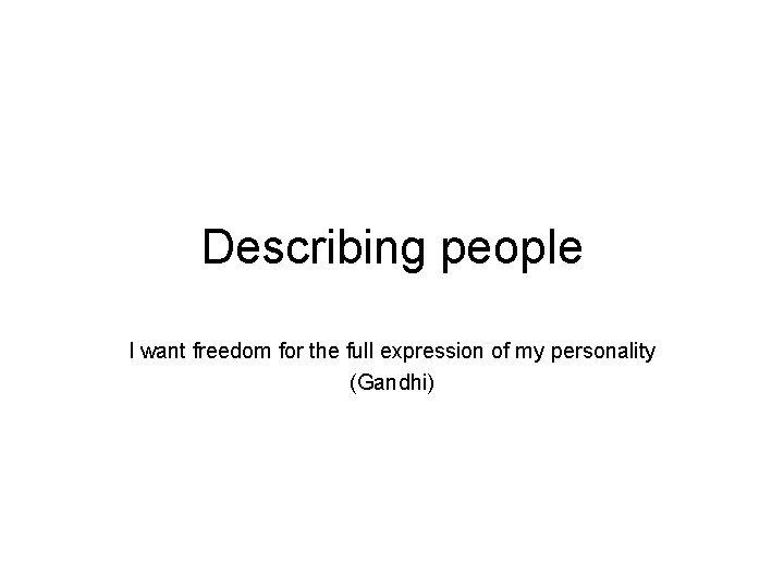 Describing people I want freedom for the full expression of my personality (Gandhi) 