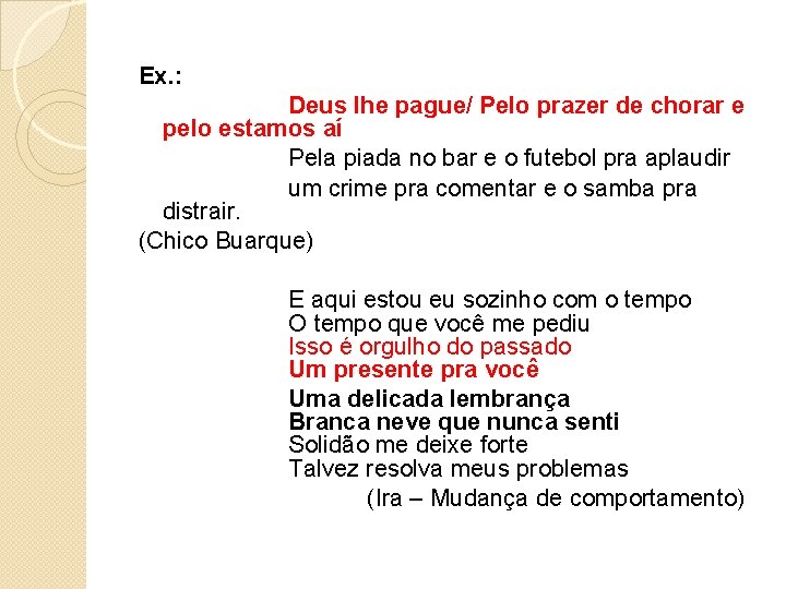 Ex. : Deus lhe pague/ Pelo prazer de chorar e pelo estamos aí Pela