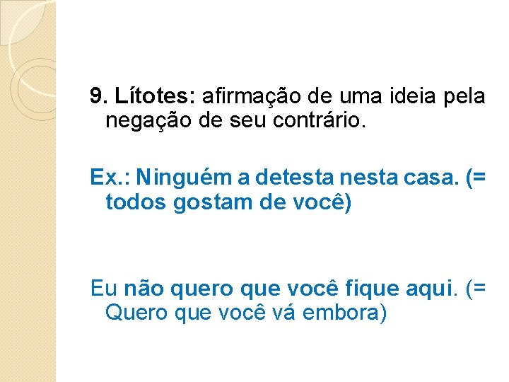 9. Lítotes: afirmação de uma ideia pela negação de seu contrário. Ex. : Ninguém