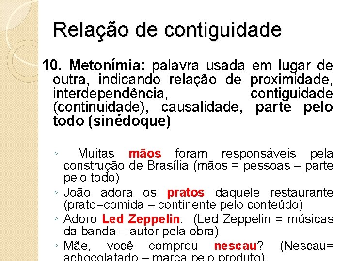 Relação de contiguidade 10. Metonímia: palavra usada em lugar de outra, indicando relação de