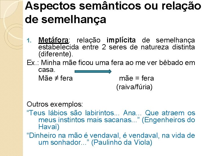 Aspectos semânticos ou relação de semelhança Metáfora: relação implícita de semelhança estabelecida entre 2