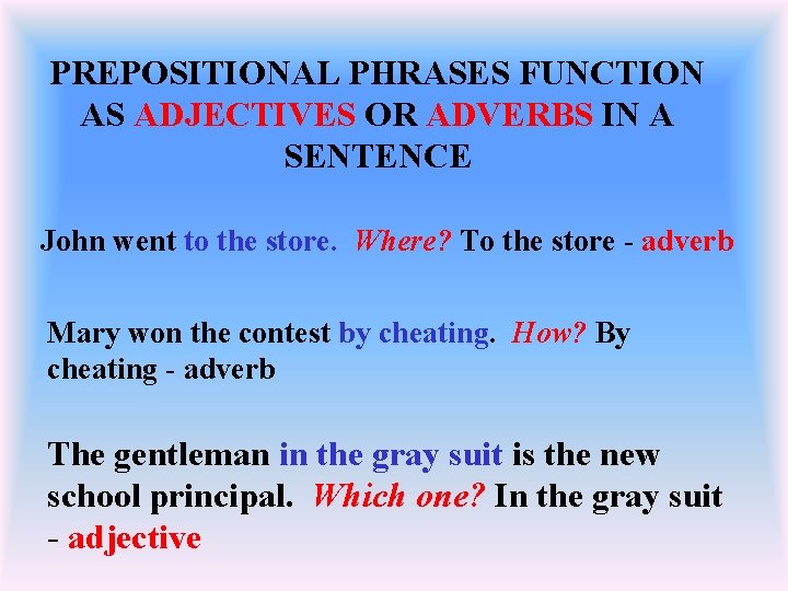 PREPOSITIONAL PHRASES FUNCTION AS ADJECTIVES OR ADVERBS IN A SENTENCE John went to the