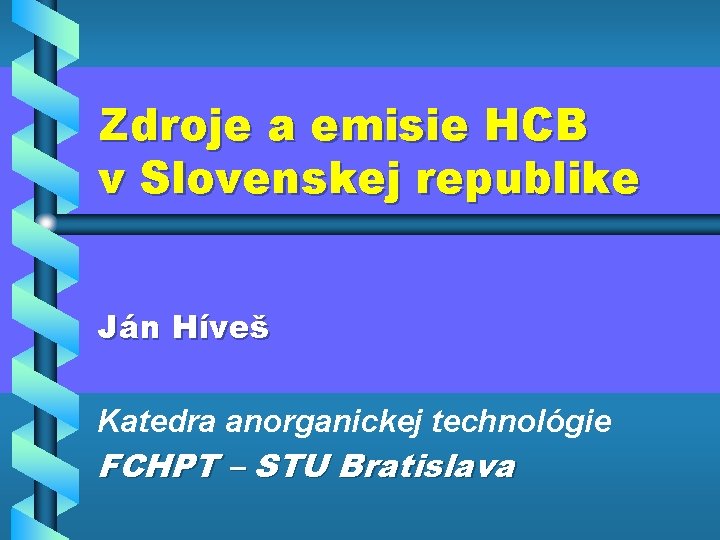 Zdroje a emisie HCB v Slovenskej republike Ján Híveš Katedra anorganickej technológie FCHPT –