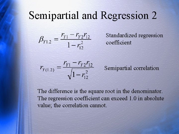 Semipartial and Regression 2 Standardized regression coefficient Semipartial correlation The difference is the square Semipartial and Regression 2 Standardized regression coefficient Semipartial correlation The difference is the square