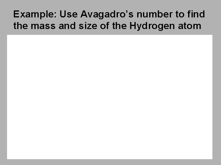 Example: Use Avagadro’s number to find the mass and size of the Hydrogen atom