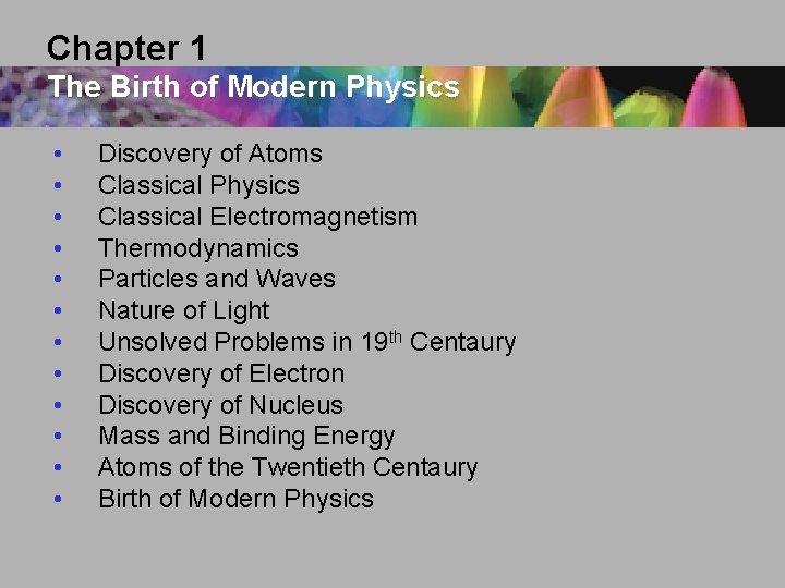 Chapter 1 The Birth of Modern Physics • • • Discovery of Atoms Classical