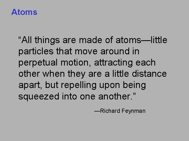 Atoms “All things are made of atoms—little particles that move around in perpetual motion,